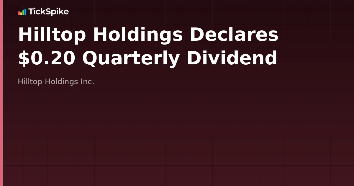 Hilltop Holdings Declares $0.20 Quarterly Dividend