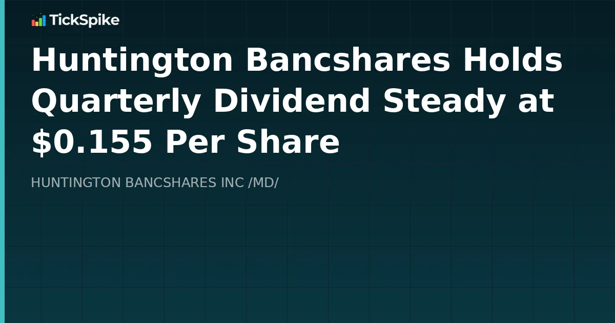 Huntington Bancshares Holds Quarterly Dividend Steady at $0.155 Per Share