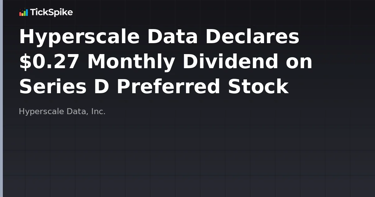 Hyperscale Data Declares $0.27 Monthly Dividend on Series D Preferred Stock