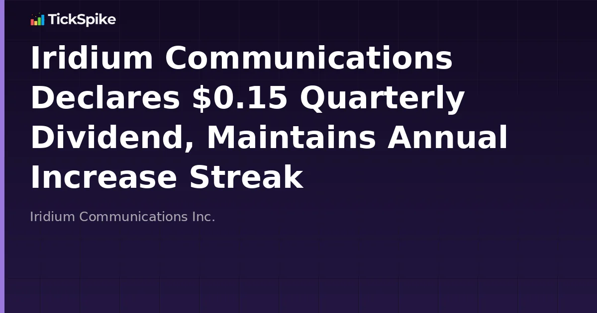 Iridium Communications Declares $0.15 Quarterly Dividend, Maintains Annual Increase Streak