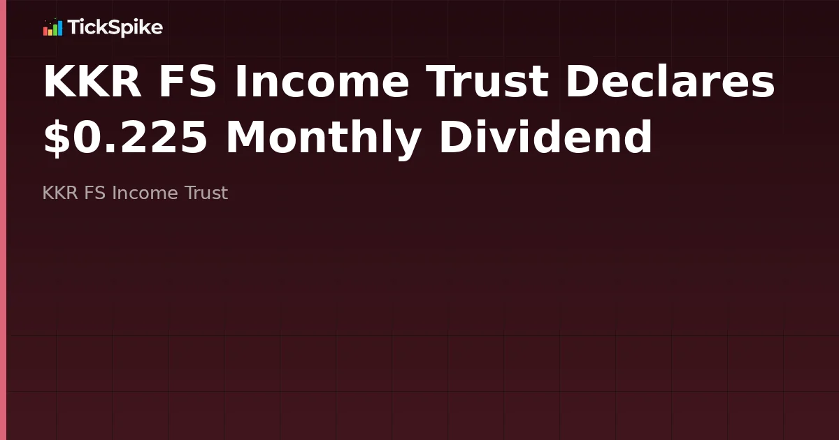 KKR FS Income Trust Declares $0.225 Monthly Dividend