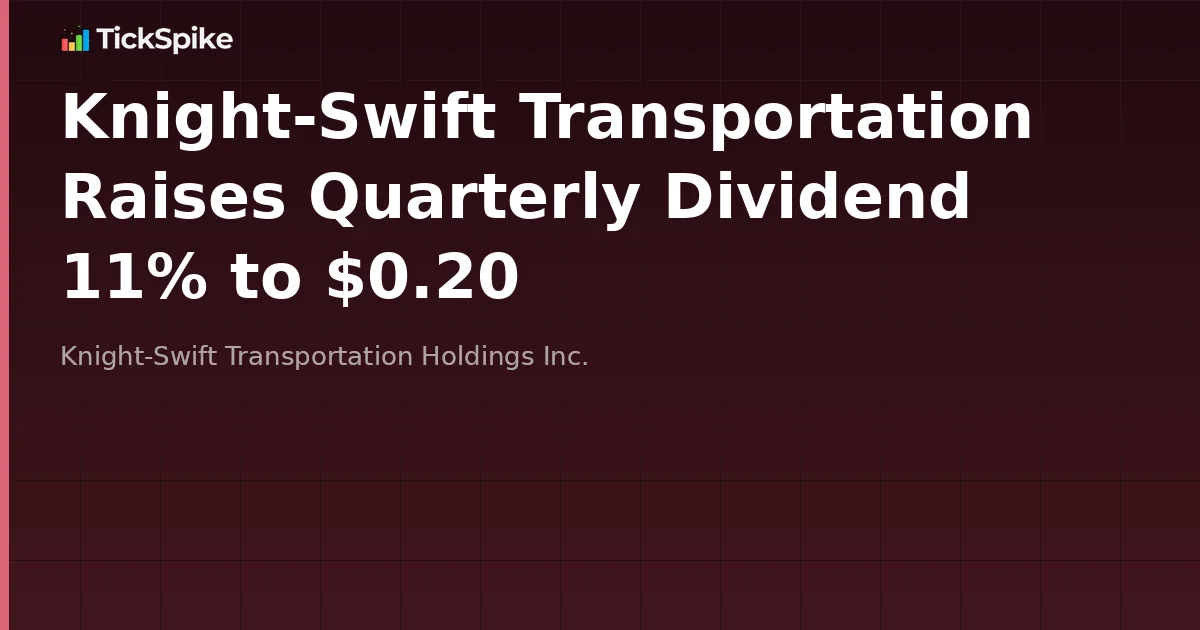 Knight-Swift Transportation Raises Quarterly Dividend 11% to $0.20