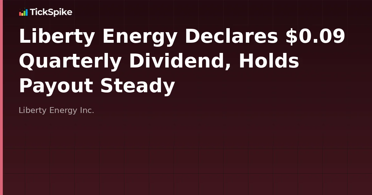 Liberty Energy Declares $0.09 Quarterly Dividend, Holds Payout Steady