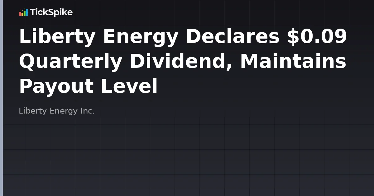 Liberty Energy Declares $0.09 Quarterly Dividend, Maintains Payout Level