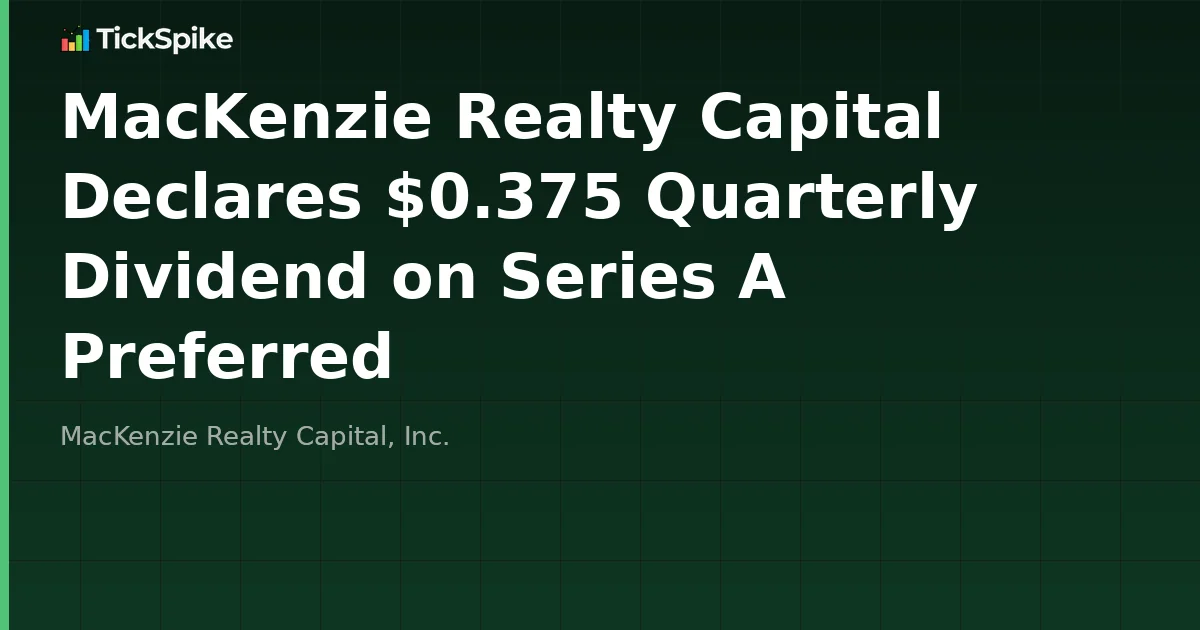 MacKenzie Realty Capital Declares $0.375 Quarterly Dividend on Series A Preferred