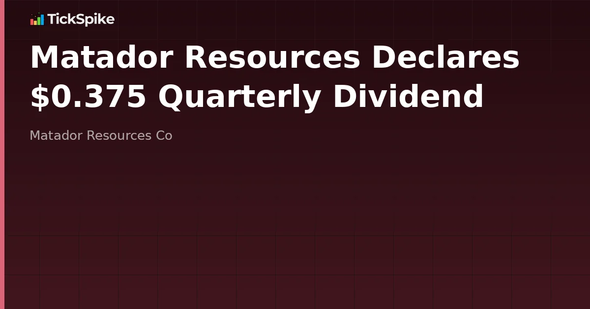 Matador Resources Declares $0.375 Quarterly Dividend