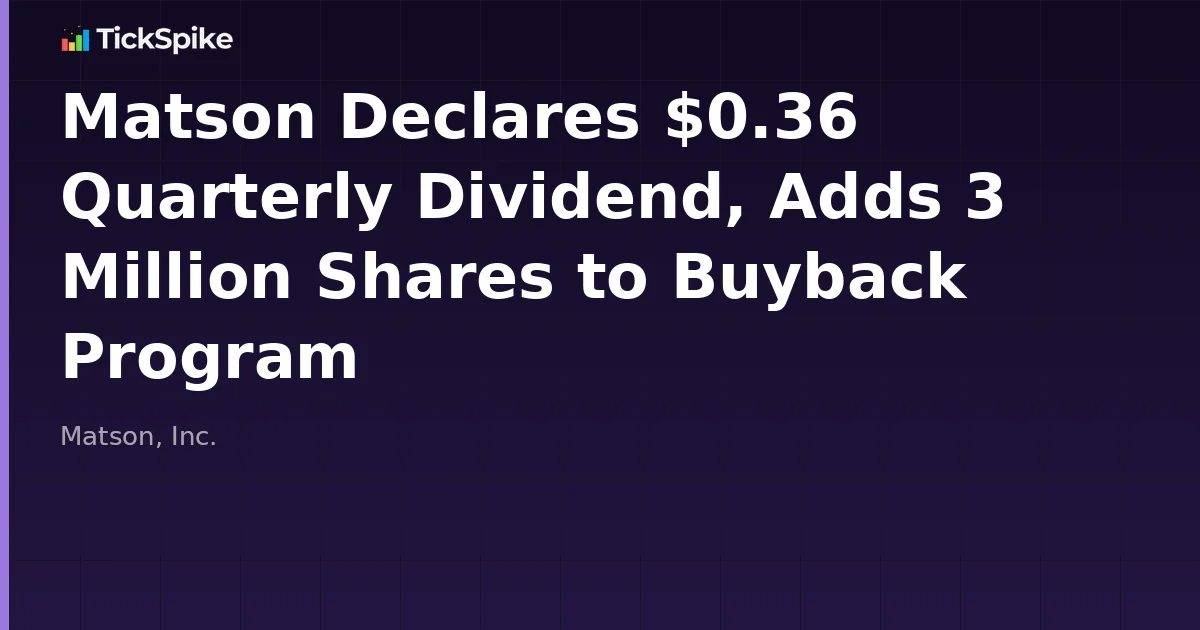 Matson Declares $0.36 Quarterly Dividend, Adds 3 Million Shares to Buyback Program