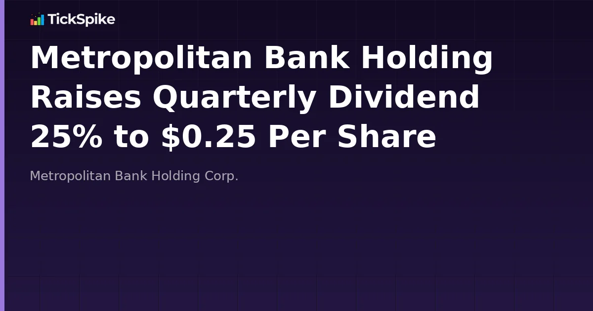 Metropolitan Bank Holding Raises Quarterly Dividend 25% to $0.25 Per Share