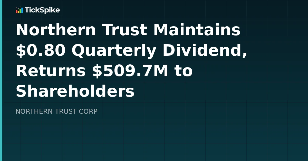 Northern Trust Maintains $0.80 Quarterly Dividend, Returns $509.7M to Shareholders