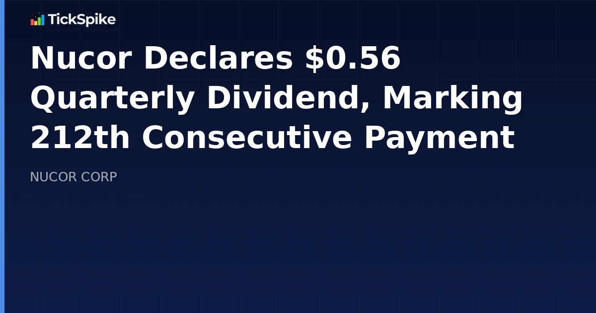 Nucor Declares $0.56 Quarterly Dividend, Marking 212th Consecutive Payment