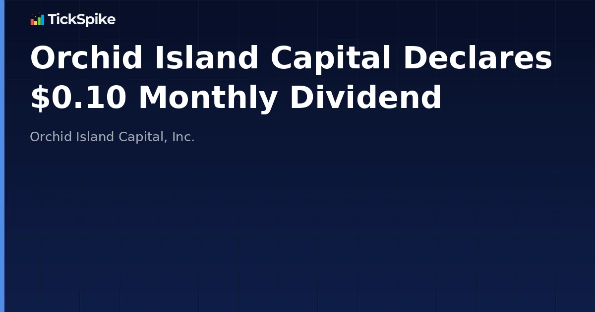 Orchid Island Capital Declares $0.10 Monthly Dividend