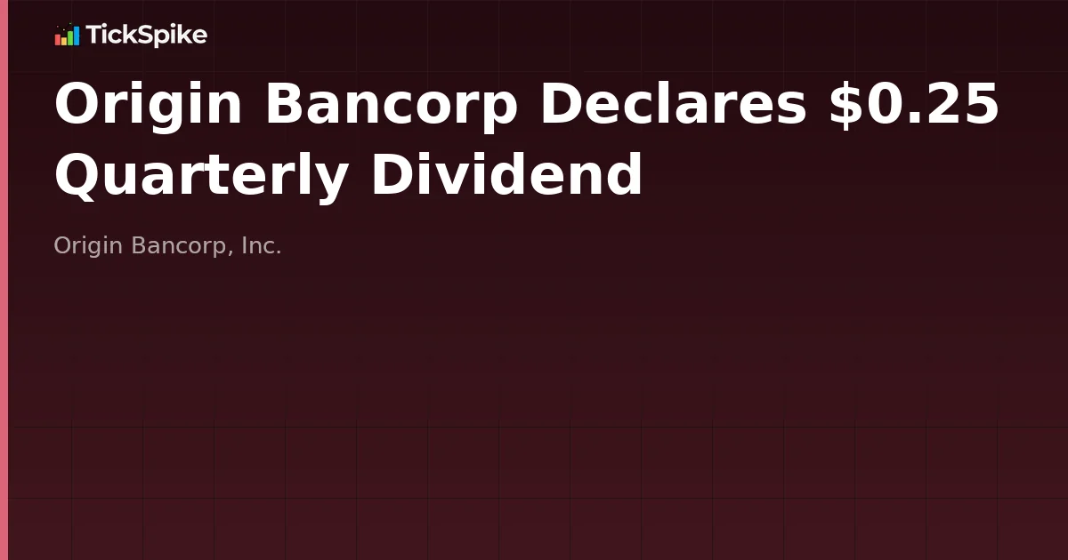 Origin Bancorp Declares $0.25 Quarterly Dividend