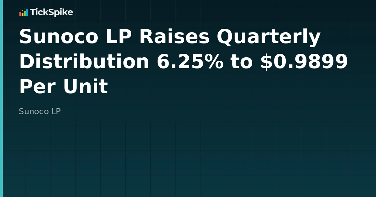 Sunoco LP Raises Quarterly Distribution 6.25% to $0.9899 Per Unit