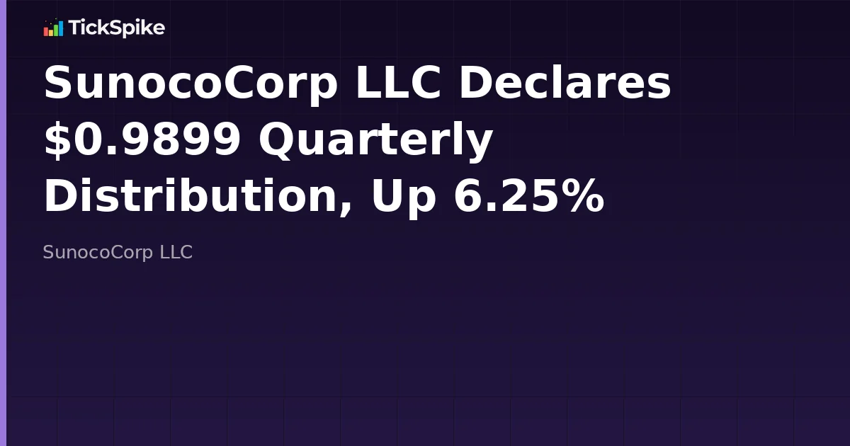 SunocoCorp LLC Declares $0.9899 Quarterly Distribution, Up 6.25%