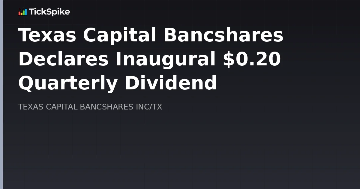 Texas Capital Bancshares Declares Inaugural $0.20 Quarterly Dividend