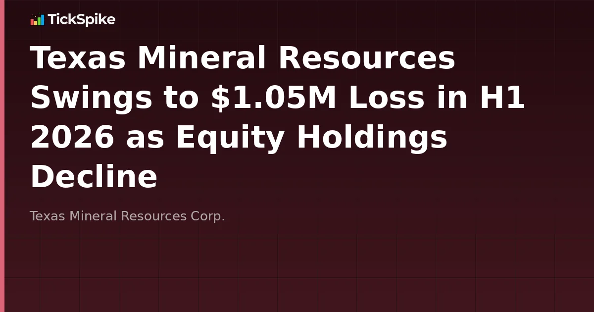 Texas Mineral Resources Swings to $1.05M Loss in H1 2026 as Equity Holdings Decline