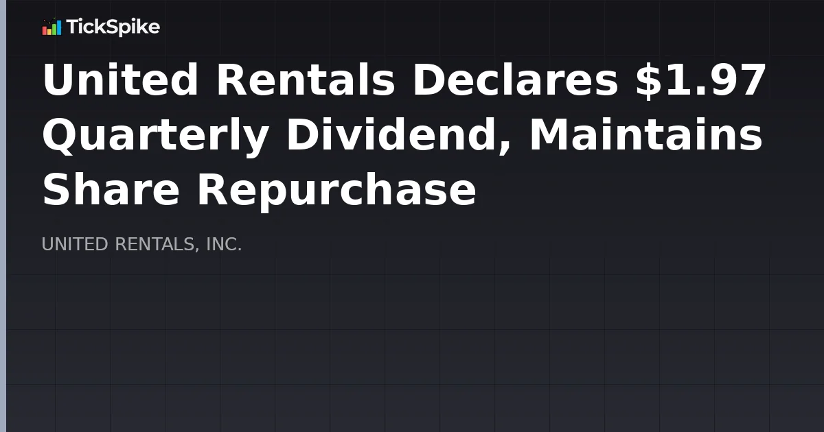 United Rentals Declares $1.97 Quarterly Dividend, Maintains Share Repurchase
