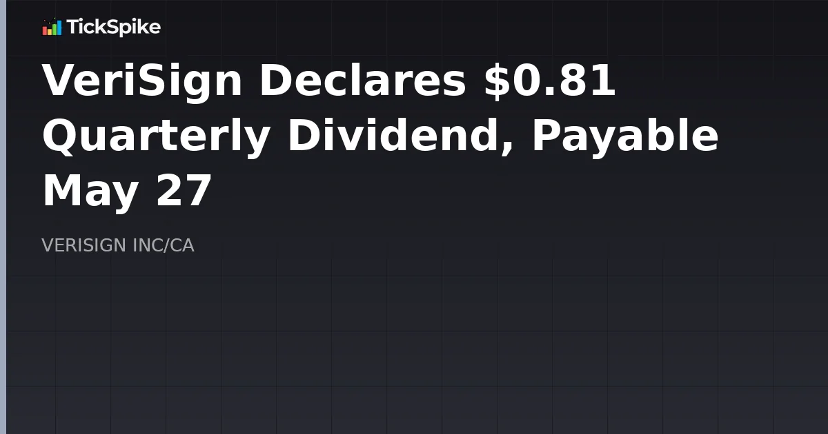 VeriSign Declares $0.81 Quarterly Dividend, Payable May 27