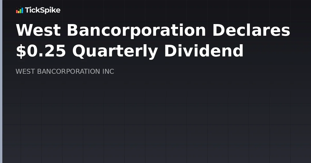 West Bancorporation Declares $0.25 Quarterly Dividend